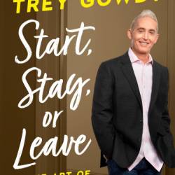Start, Stay, or Leave: The Art of Decision Making - Trey Gowdy