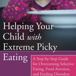 Helping Your Child with Extreme Picky Eating: A Step-by-Step Guide for Overcoming Selective Eating, Food Aversion, and Feeding Disorders - Katja Rowell MD, Jenny McGlothlin MS, CCC-SLP