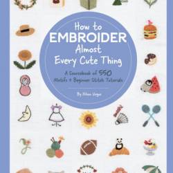 How to Embroider Almost Every Cute Thing: A Sourcebook of 550 Motifs   Beginner Stitch Tutorials - Nihon Vogue