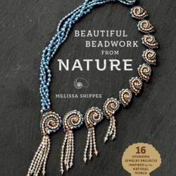 Beautiful BeadWork from Nature: 16 Stunning Jewelry Projects Inspired by the Natural World - Melissa Shippee