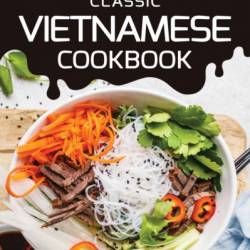 Vietnamese Food: A Step-by-step Guide to Vietnamese Cooking - Neal Harris