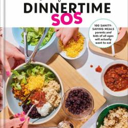 Yummy Toddler Food: Dinnertime SOS: 100 Sanity-Saving Meals Parents and Kids of All Ages Will Actually Want to Eat: A Cookbook - Amy Palanjian