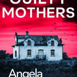 Guilty Mothers: An utterly addictive and nail-biting crime thriller - Angela Marsons