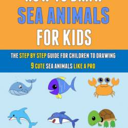 How To Draw Book For Kids: Easy Step by Step Guide To Drawing All Things Cute Animals, Vehicles, Sea Creatures, Space, Robots, Monsters, Birds & Fruits - Rowan Forest
