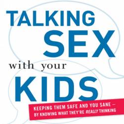 Talking Sex With Your Kids: Keeping Them Safe and You Sane - By Knowing What They're Really Thinking - Amber Madison