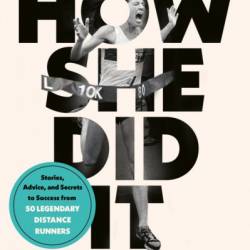 How She Did It: Stories, Advice, and Secrets to Success from Fifty Legendary Distance Runners - Molly Huddle