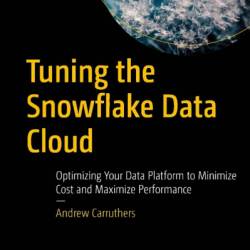 Tuning the Snowflake Data Cloud: Optimizing Your Data Platform to Minimize Cost and Maximize Performance - Andrew Carruthers