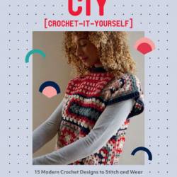 CIY: Crochet-It-Yourself: 15 Modern Crochet Designs to Stitch and Wear - Emma Wright