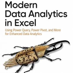 Modern Data Analytics in Excel: Using Power Query, Power Pivot, and More for Enhanced Data Analytics - George Mount