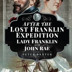 After the Lost Franklin Expedition: Lady Franklin and John Rae - Peter Baxter