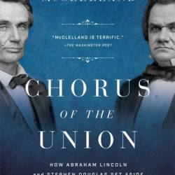 Chorus of the Union: How Abraham Lincoln and Stephen Douglas Set Aside Their Rivalry to Save the Nation - Edward Robert McClelland