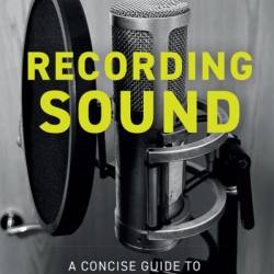 Recording Sound: A Concise Guide to the Art of Recording - Mark Brocklesby