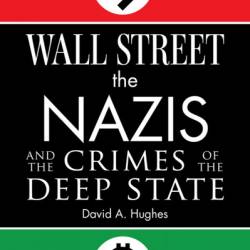 Wall Street, the Nazis, and the Crimes of the Deep State - David Hughes