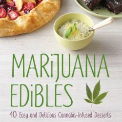 Marijuana Edibles: 40 Easy and Delicious Cannabis-Infused Desserts - Laurie Wolf