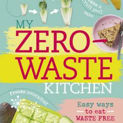 My Zero-Waste Kitchen: Easy Ways to Eat Waste Free - Kate Turner