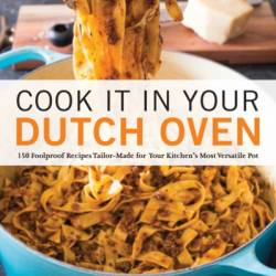 Cook It in Your Dutch Oven: 150 Foolproof Recipes Tailor-Made for Your Kitchen's Most Versatile Pot - America's Test Kitchen (Editor)