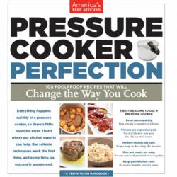 Pressure Cooker Perfection: 100 Foolproof Recipes That Will Change the Way You Cook - America's Test Kitchen (Editor)