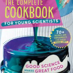 The Complete Cookbook for Young Scientists: Good Science Makes Great Food: 70  Recipes, Experiments, & Activities - America's Test Kitchen Kids