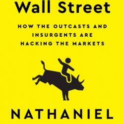 The Trolls of Wall Street: How the Outcasts and Insurgents Are Hacking the Markets - Nathaniel Popper