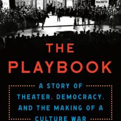 The Playbook: A Story of Theater, Demacy, and the Making of a Culture War - James Shapiro