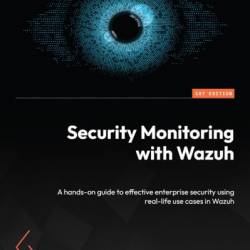 Security Monitoring with Wazuh: A hands-on guide to effective enterprise security using real-life use cases in Wazuh - Rajneesh Gupta