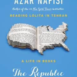 The Republic of Imagination: America in Three Books - Azar Nafisi