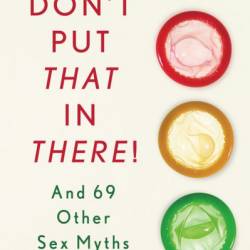 Don't Put That in There!: And 69 Other Sex Myths Debunked - Aaron E. Carroll