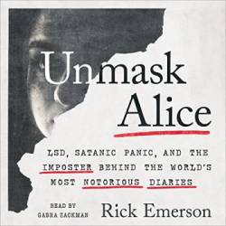 Unmask Alice: LSD, Satanic Panic, and the Imposter Behind the World's Most Notorious Diaries - [AUDIOBOOK]