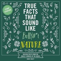 True Facts That Sound Like Bull$#*t: Nature: 500 Wild Facts from the Zaniest Corners of the World - [AUDIOBOOK]