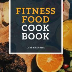 Fitness Food Cookbook: 400 Delicious And Healthy Recipe Ideas From The Vitality Kitchen - Luke Eisenberg