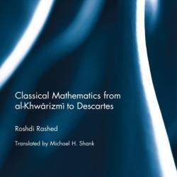 Classical Mathematics from Al-Khwarizmi to Descartes - Roshdi Rashed