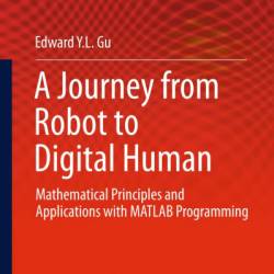 A Journey from Robot to Digital Human: Mathematical Principles and Applications with MATLAB Programming - Edward Y L Gu