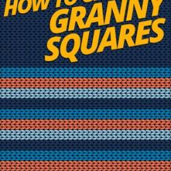 How To Crochet Granny Squares: Your Step By Step Guide To Crocheting Granny Squares - Howexpert Press