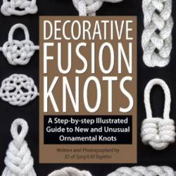 Decorative Fusion Knots: A Step-by-Step Illustrated Guide to Unique and Unusual Ornamental Knots - J. D. Lenzen