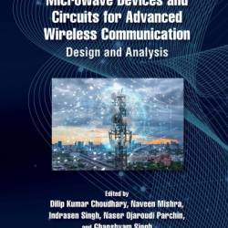 Microwave Devices and Circuits for Advanced Wireless Communication: Design and Analysis - Dilip Kumar Choudhary