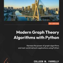 Modern Graph Theory Algorithms with Python: Harness the Power of graph algorithms and real-world netWork applications using Python - Colleen M. Farrelly