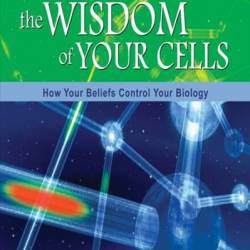 The Wisdom of Your Cells: How Your Beliefs Control Your Biology - [AUDIOBOOK]