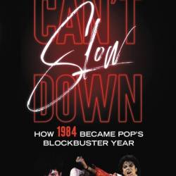 Can't Slow Down: How 1984 Became Pop's Blockbuster Year - Michaelangelo Matos