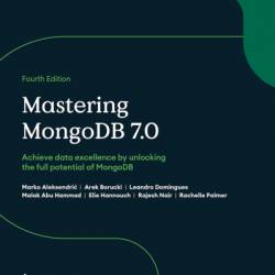 Mastering MongoDB 7.0 - Fourth Edition: Achieve data excellence by unlocking the full potential of MongoDB - Marko Aleksendric