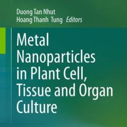 Metal Nanoparticles in Plant Cell, Tissue and Organ Culture - Duong Tan Nhut