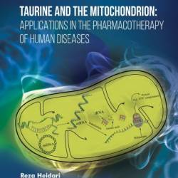 Taurine and the Mitochondrion: Applications in the Pharmacotherapy of Human Diseases - Reza Heidari