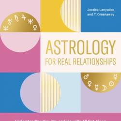 Astrology for Real Relationships: Understanding You, Me, and How We All Get Along - Jessica Lanyadoo