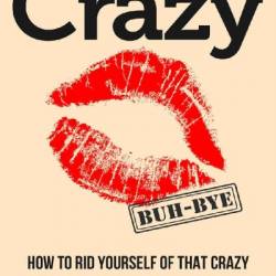 Say Goodbye to Crazy: How to Get Rid of His Crazy Ex and Restore Sanity to Your Life - Paul Elam