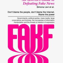 Fake You - An Activist's Guide to Defeating Disinformation: Don't blame the people, don't blame the Internet. Blame the Power - Governments