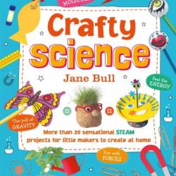 Crafty Science: More than 20 Sensational STEAM Projects to Create at Home - Jane Bull