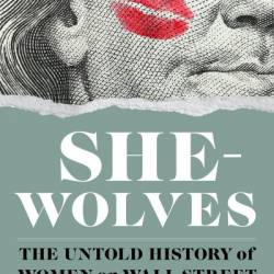 She-Wolves: The Untold History of Women on Wall Street - Paulina Bren