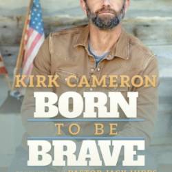 Born to Be Brave: How to Be a Part of America's Spiritual Comeback - Kirk Cameron