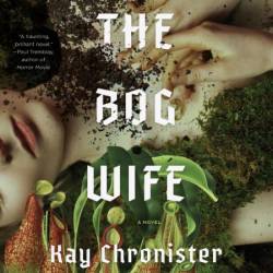 The Bog Wife: A Novel - [AUDIOBOOK]