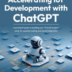 Accelerating IoT Development with ChatGPT: A practical guide to building Your first IoT project using AI-assisted coding and cloud integration - Jun Wen