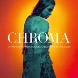 Chroma: A Photographer's Guide to Lighting with Color - Nick Fancher